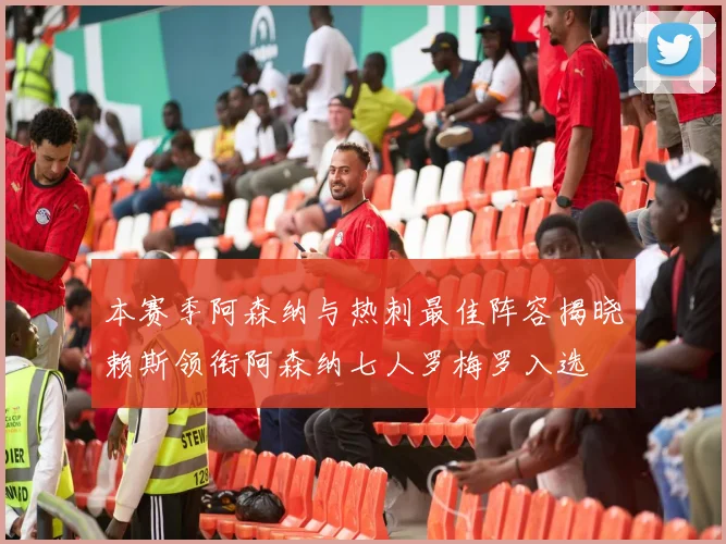 本赛季阿森纳与热刺最佳阵容揭晓赖斯领衔阿森纳七人罗梅罗入选