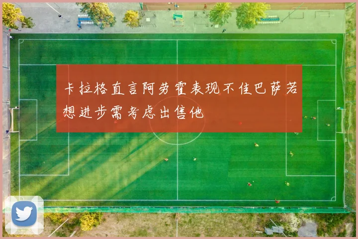 卡拉格直言阿劳霍表现不佳巴萨若想进步需考虑出售他