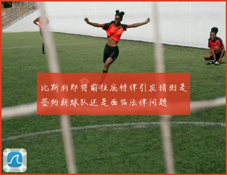 比斯利即将前往底特律引发猜测是签约新球队还是面临法律问题